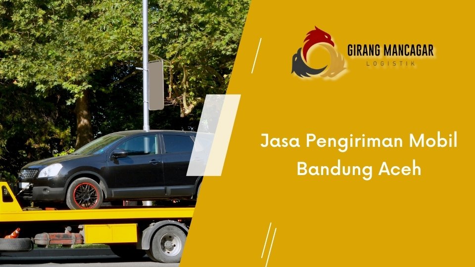 Jasa Pengiriman Mobil Bandung Aceh