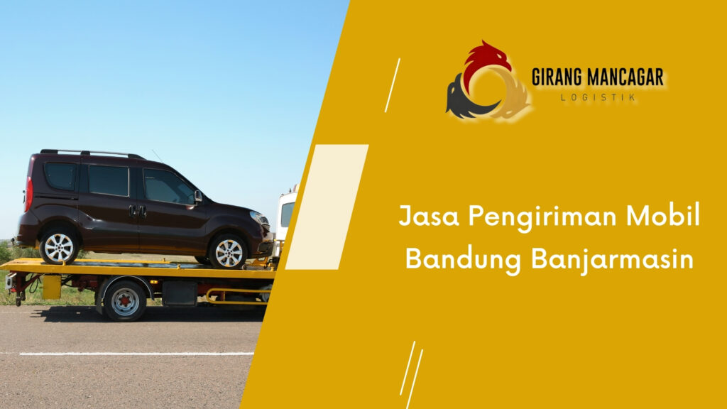 Jasa Pengiriman Mobil Bandung Banjarmasin