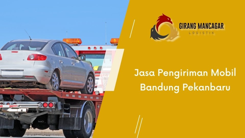 Jasa Pengiriman Mobil Bandung Pekanbaru